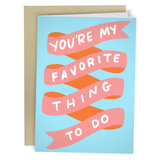 You're My Favorite Thing To Do - Greeting Card