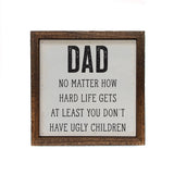 Dad At Least You Don't Have Ugly Children