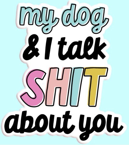 My Dog and I Talk S*** Sticker Decal