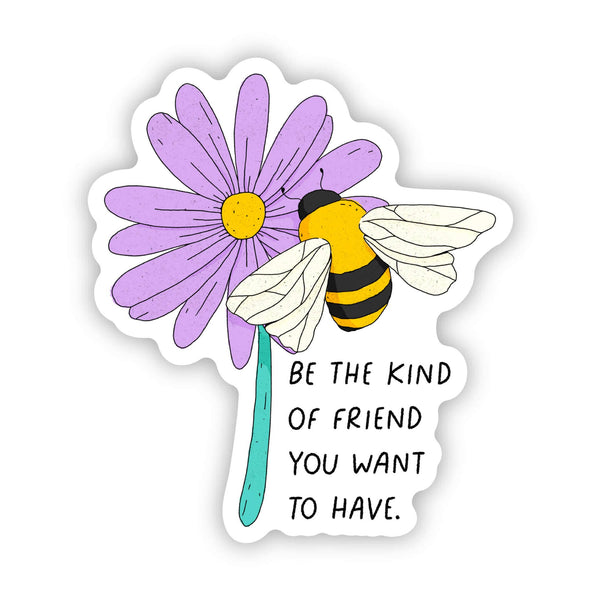 "Be The Kind Of Friend You Want To Have" Sticker