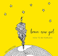Brave New Girl: How To Be Fearless (HC)