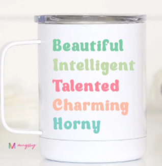 Beautiful, Intelligent, Talented, Charming, Horny Travel Mug ~ In Store