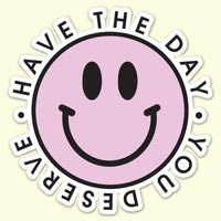 Have the Day You Deserve Sticker