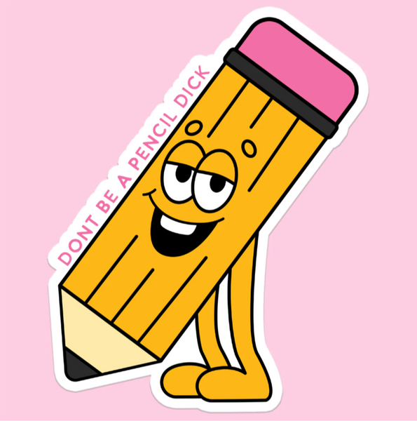 Don't be a Pencil D!c% Sticker Decal