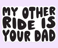 My Other Ride is Your Dad Sticker Decal
