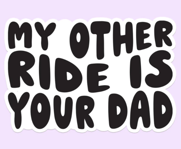 My Other Ride is Your Dad Sticker Decal